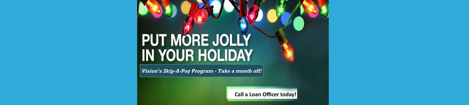 Skip ypur decemebr loan payment. call a loan officer
